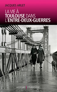 La Vie à Toulouse dans l'entre-deux guerres - Jacques Arlet