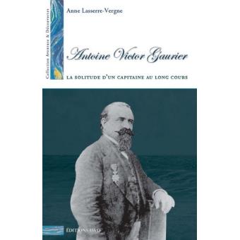 "Antoine-Victor Gaurier, la solitude d'un capitaine au long cours". Anne LASSERRE VERGNE.