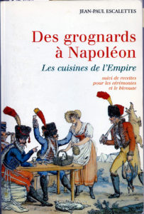 "Des Grognards à Napoléon, Les cuisines de l’Empire." Jean-Paul ESCALETTES