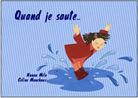"Quand je saute !".  Auteur : Nanou MILA / Illustrateur : Céline MONCHOUX 