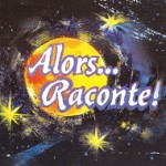 Alors ...  Raconte !